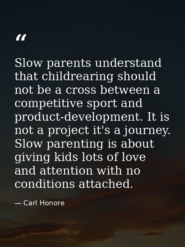 Slow parents understand that childrearing should not be a cross between a competitive sport and product-development. It  — Carl Honore