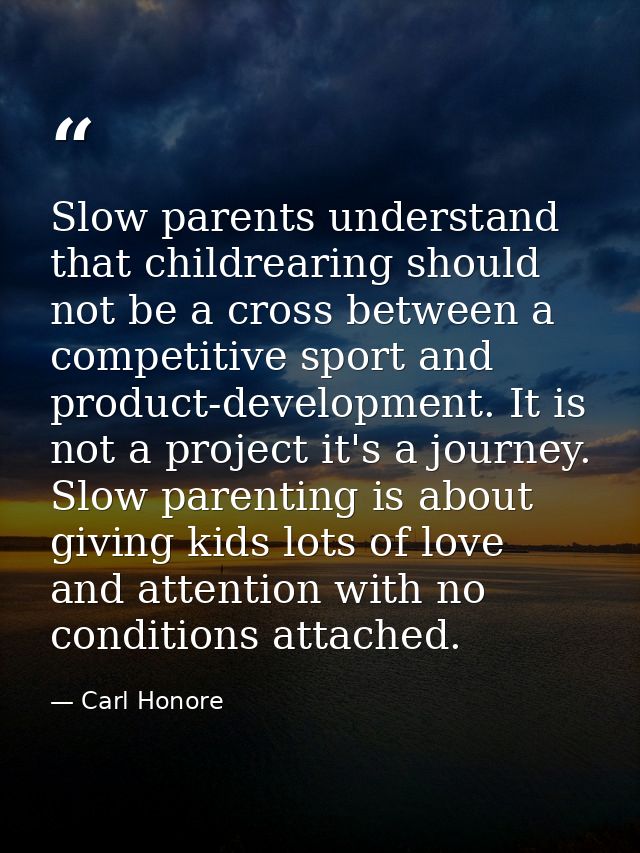 Slow parents understand that childrearing should not be a cross between a competitive sport and product-development. It  — Carl Honore