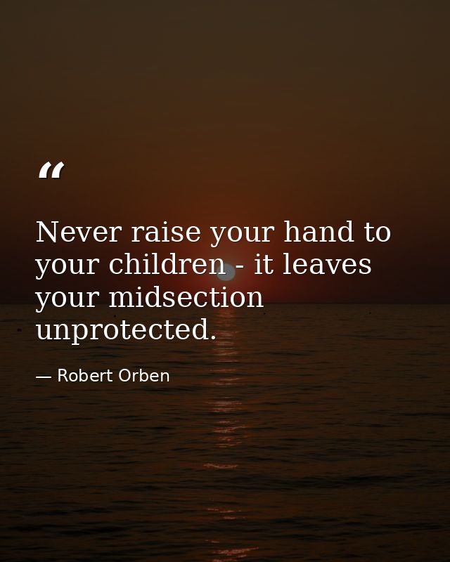 Never raise your hand to your children - it leaves your midsection unprotected. — Robert Orben