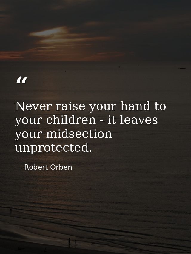 Never raise your hand to your children - it leaves your midsection unprotected. — Robert Orben