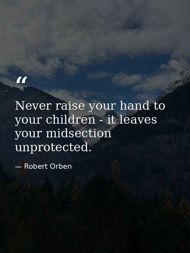 Never raise your hand to your children - it leaves your midsection unprotected. — Robert Orben