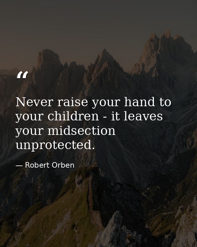 Never raise your hand to your children - it leaves your midsection unprotected. — Robert Orben