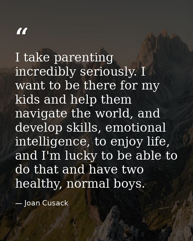 I take parenting incredibly seriously. I want to be there for my kids and help them navigate the world, and develop skil — Joan Cusack