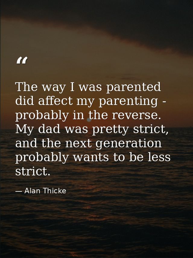 The way I was parented did affect my parenting - probably in the reverse. My dad was pretty strict, and the next generat — Alan Thicke