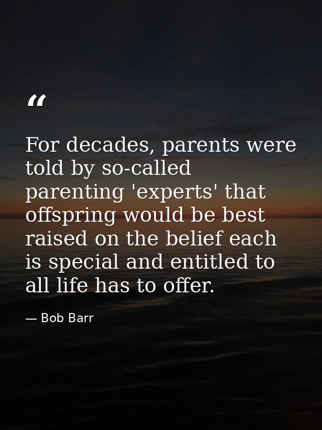 For decades, parents were told by so-called parenting 'experts' that offspring would be best raised on the belief each i — Bob Barr