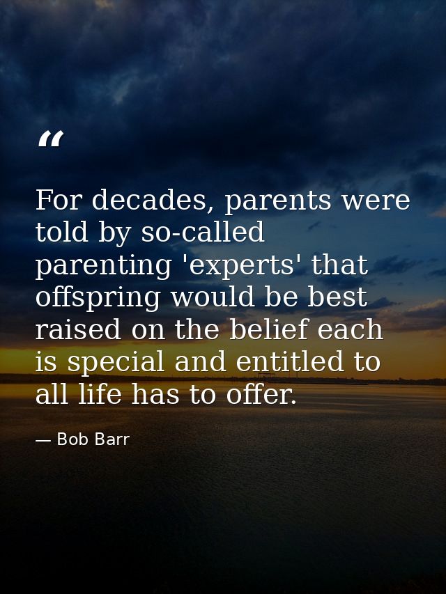 For decades, parents were told by so-called parenting 'experts' that offspring would be best raised on the belief each i — Bob Barr