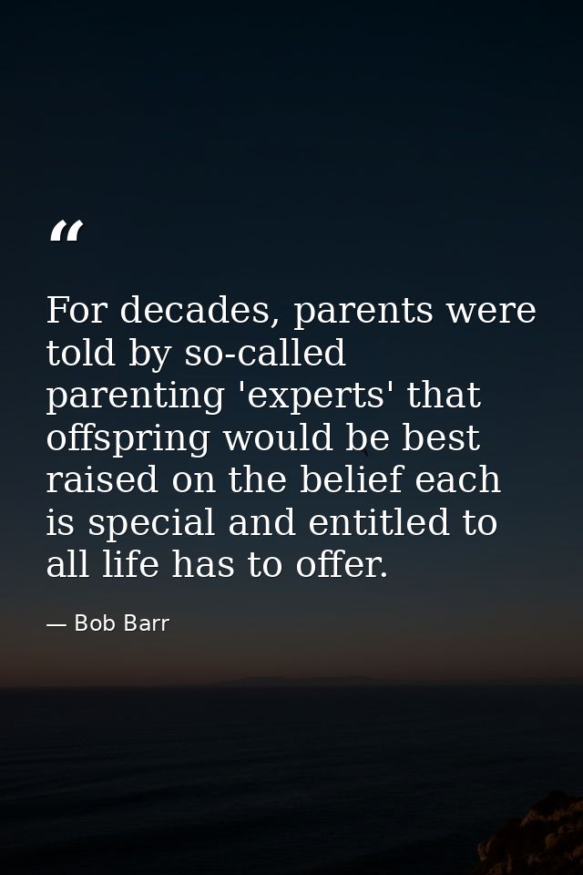 For decades, parents were told by so-called parenting 'experts' that offspring would be best raised on the belief each i — Bob Barr
