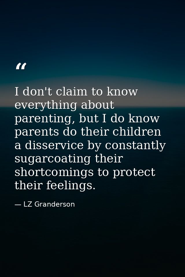 I don't claim to know everything about parenting, but I do know parents do their children a disservice by constantly sug — LZ Granderson