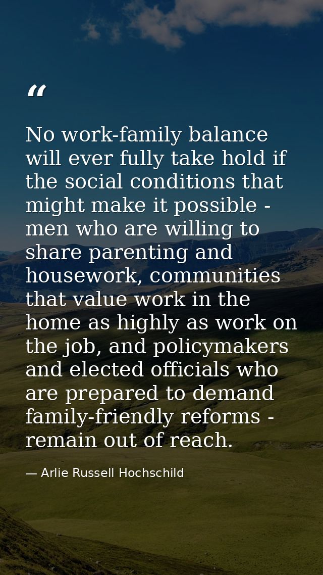 No work-family balance will ever fully take hold if the social conditions that might make it possible - men who are will — Arlie Russell Hochschild