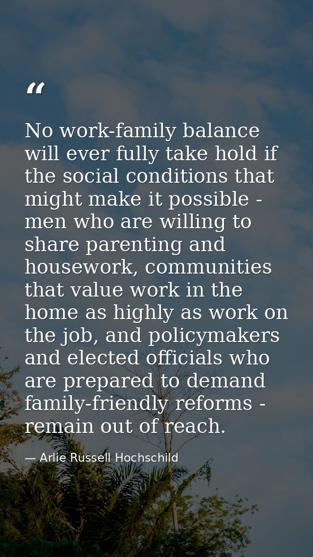 No work-family balance will ever fully take hold if the social conditions that might make it possible - men who are will — Arlie Russell Hochschild