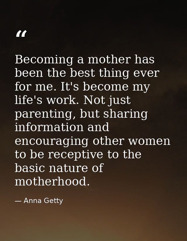 Becoming a mother has been the best thing ever for me. It's become my life's work. Not just parenting, but sharing infor — Anna Getty