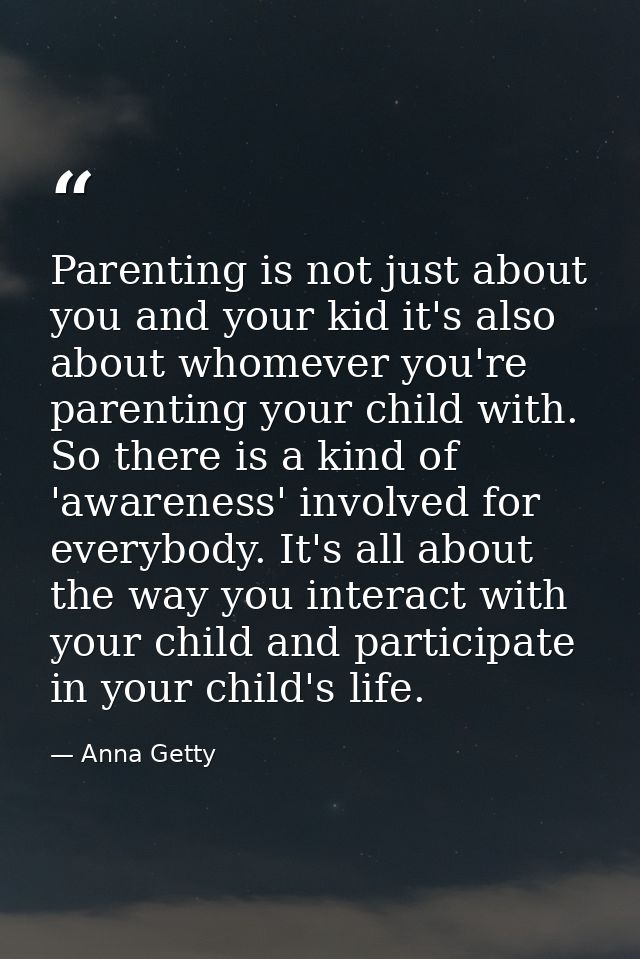 Parenting is not just about you and your kid it's also about whomever you're parenting your child with. So there is a ki — Anna Getty