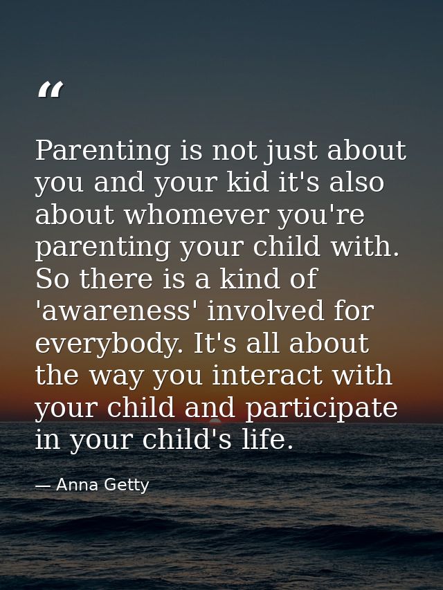 Parenting is not just about you and your kid it's also about whomever you're parenting your child with. So there is a ki — Anna Getty