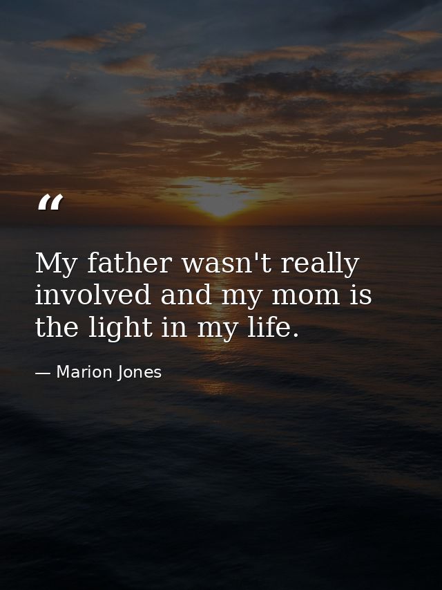 My father wasn't really involved and my mom is the light in my life. — Marion Jones