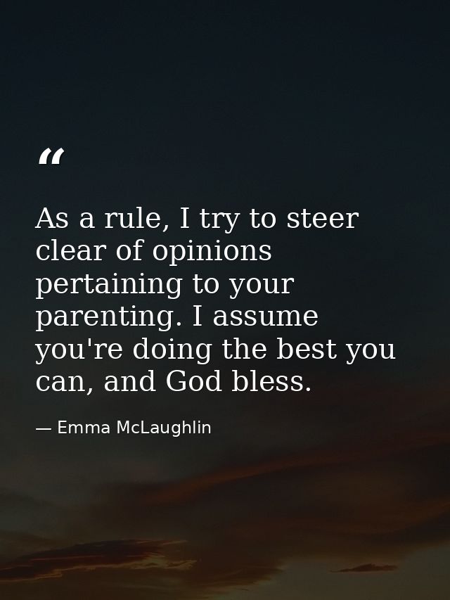 As a rule, I try to steer clear of opinions pertaining to your parenting. I assume you're doing the best you can, and Go — Emma McLaughlin