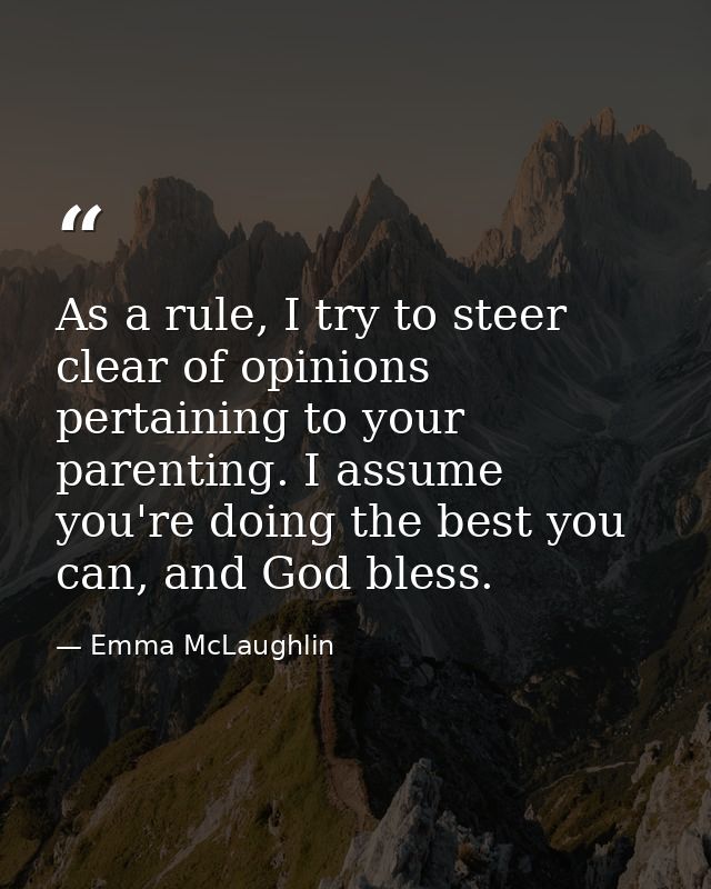 As a rule, I try to steer clear of opinions pertaining to your parenting. I assume you're doing the best you can, and Go — Emma McLaughlin