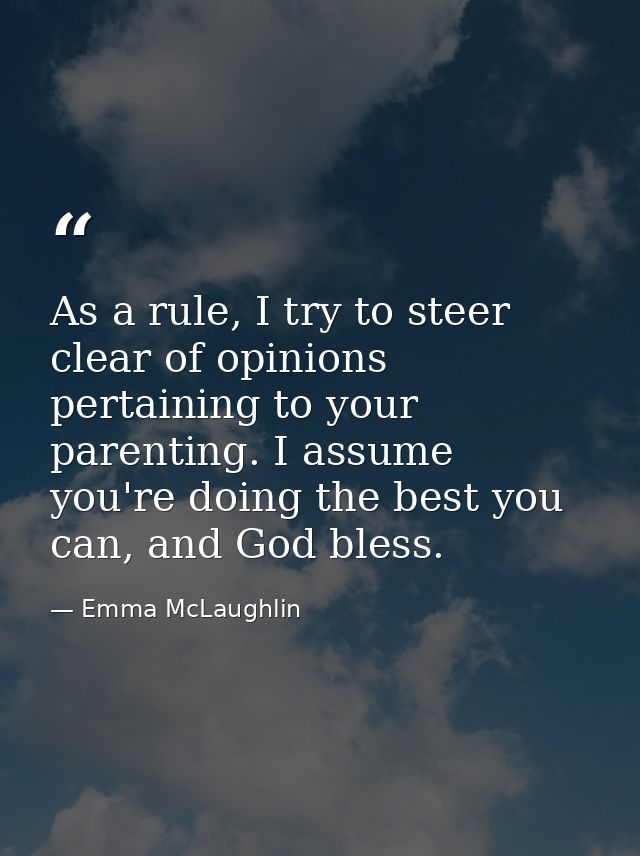 As a rule, I try to steer clear of opinions pertaining to your parenting. I assume you're doing the best you can, and Go — Emma McLaughlin