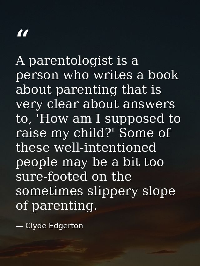 A parentologist is a person who writes a book about parenting that is very clear about answers to, 'How am I supposed to — Clyde Edgerton