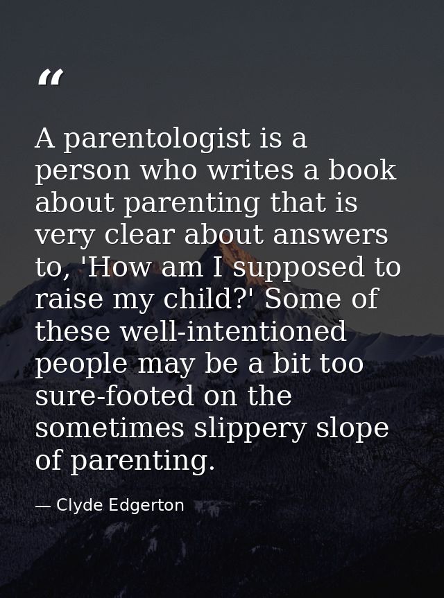 A parentologist is a person who writes a book about parenting that is very clear about answers to, 'How am I supposed to — Clyde Edgerton