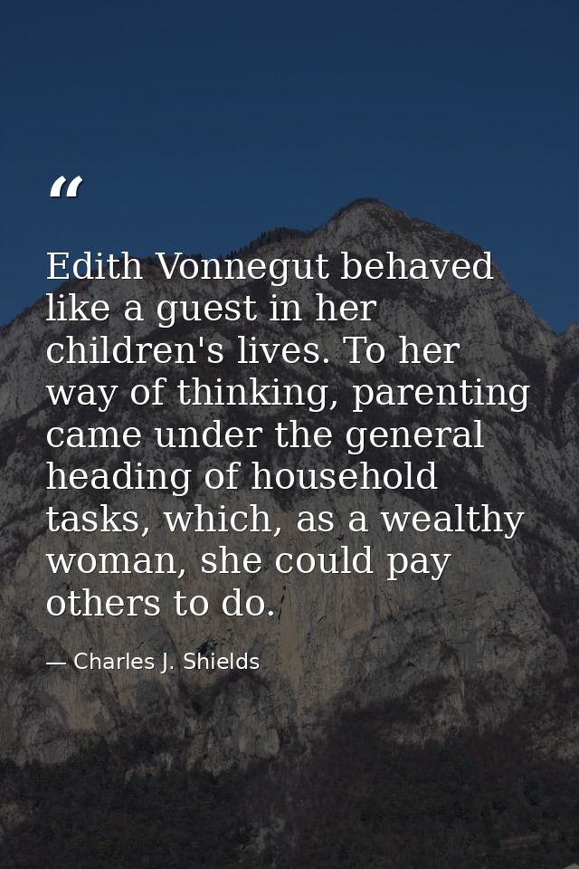 Edith Vonnegut behaved like a guest in her children's lives. To her way of thinking, parenting came under the general he — Charles J. Shields