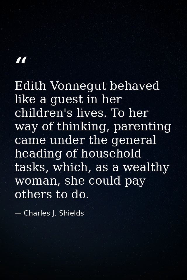 Edith Vonnegut behaved like a guest in her children's lives. To her way of thinking, parenting came under the general he — Charles J. Shields