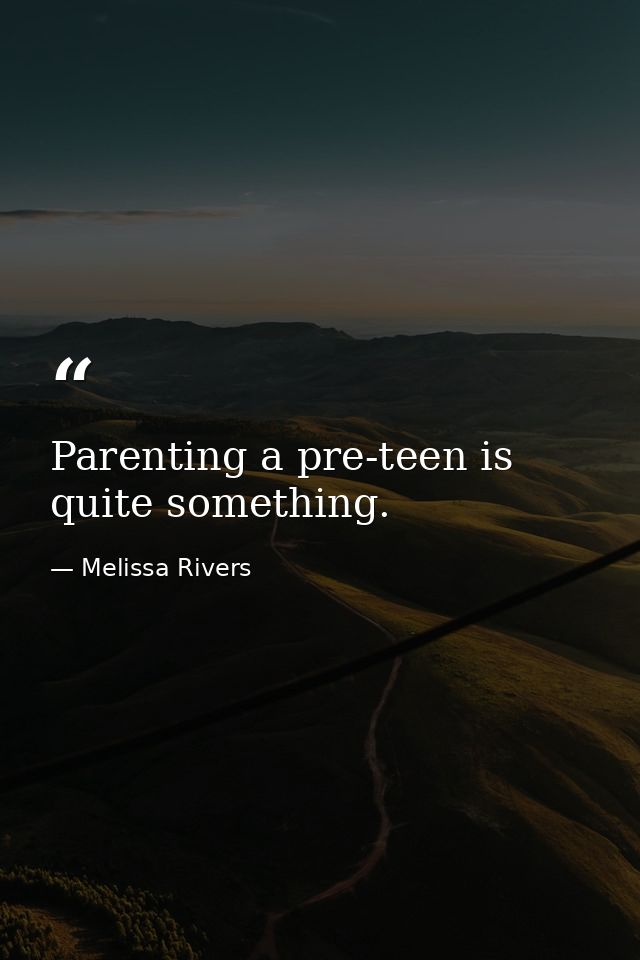 Parenting a pre-teen is quite something. — Melissa Rivers