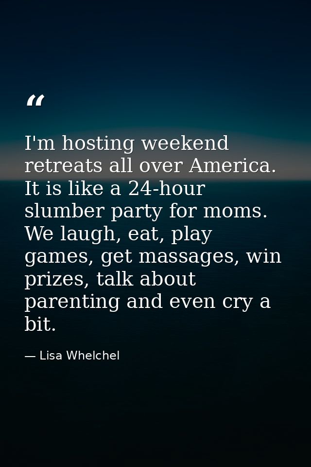 I'm hosting weekend retreats all over America. It is like a 24-hour slumber party for moms. We laugh, eat, play games, g — Lisa Whelchel