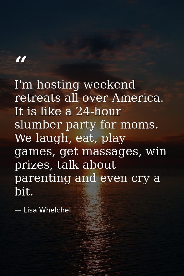 I'm hosting weekend retreats all over America. It is like a 24-hour slumber party for moms. We laugh, eat, play games, g — Lisa Whelchel