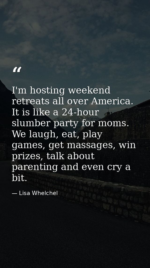 I'm hosting weekend retreats all over America. It is like a 24-hour slumber party for moms. We laugh, eat, play games, g — Lisa Whelchel