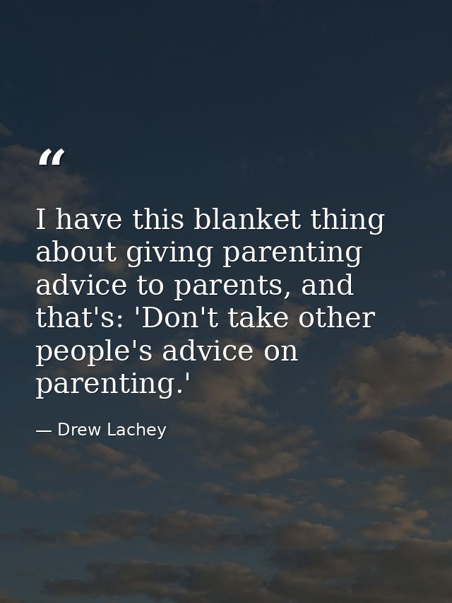 I have this blanket thing about giving parenting advice to parents, and that's: 'Don't take other people's advice on par — Drew Lachey