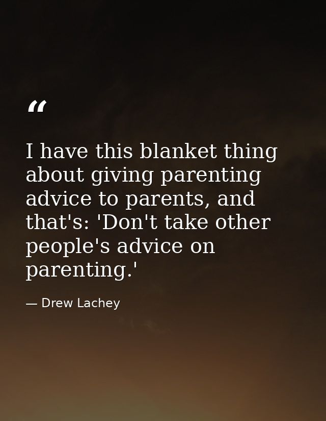 I have this blanket thing about giving parenting advice to parents, and that's: 'Don't take other people's advice on par — Drew Lachey