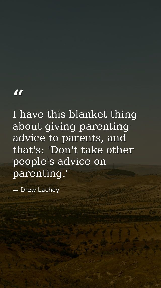 I have this blanket thing about giving parenting advice to parents, and that's: 'Don't take other people's advice on par — Drew Lachey