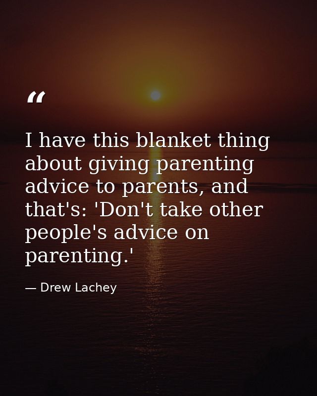 I have this blanket thing about giving parenting advice to parents, and that's: 'Don't take other people's advice on par — Drew Lachey