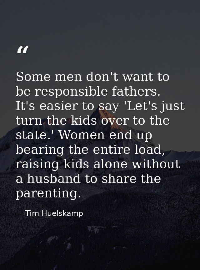 Some men don't want to be responsible fathers. It's easier to say 'Let's just turn the kids over to the state.' Women en — Tim Huelskamp
