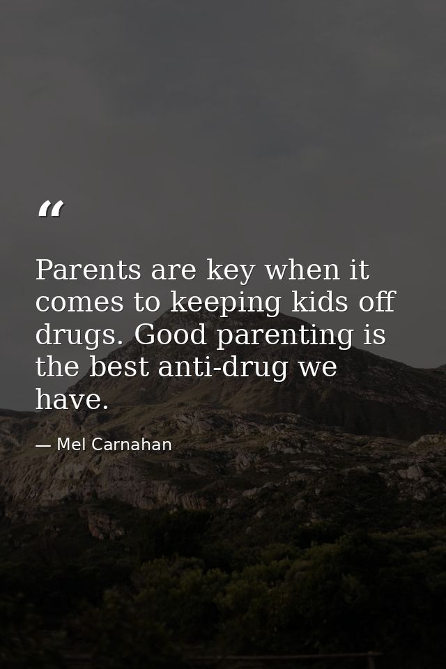 Parents are key when it comes to keeping kids off drugs. Good parenting is the best anti-drug we have. — Mel Carnahan