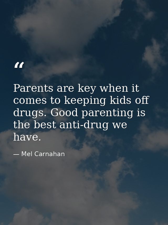 Parents are key when it comes to keeping kids off drugs. Good parenting is the best anti-drug we have. — Mel Carnahan