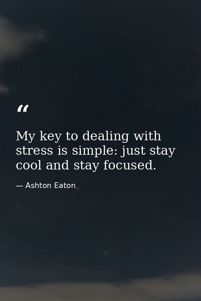 My key to dealing with stress is simple: just stay cool and stay focused. — Ashton Eaton