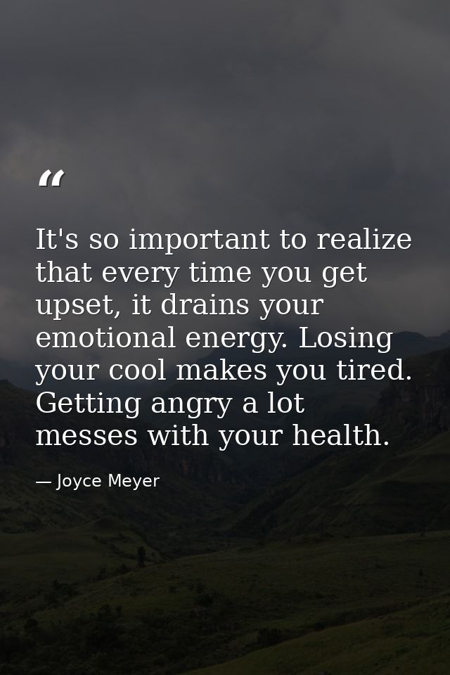 It's so important to realize that every time you get upset, it drains your emotional energy. Losing your cool makes you  — Joyce Meyer