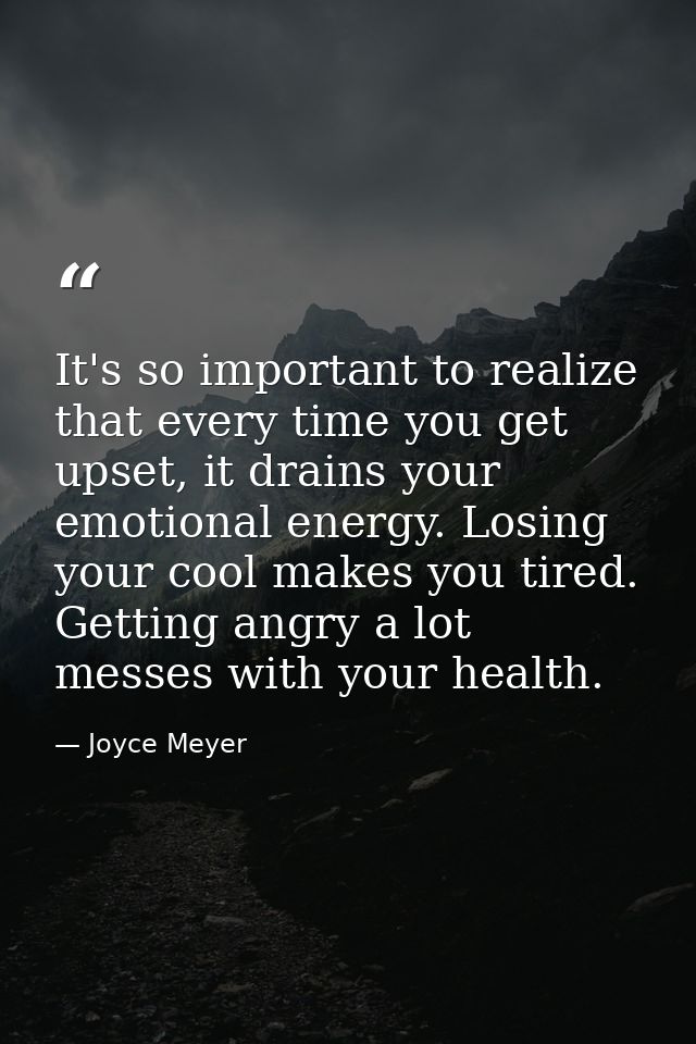 It's so important to realize that every time you get upset, it drains your emotional energy. Losing your cool makes you  — Joyce Meyer