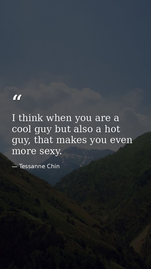 I think when you are a cool guy but also a hot guy, that makes you even more sexy. — Tessanne Chin