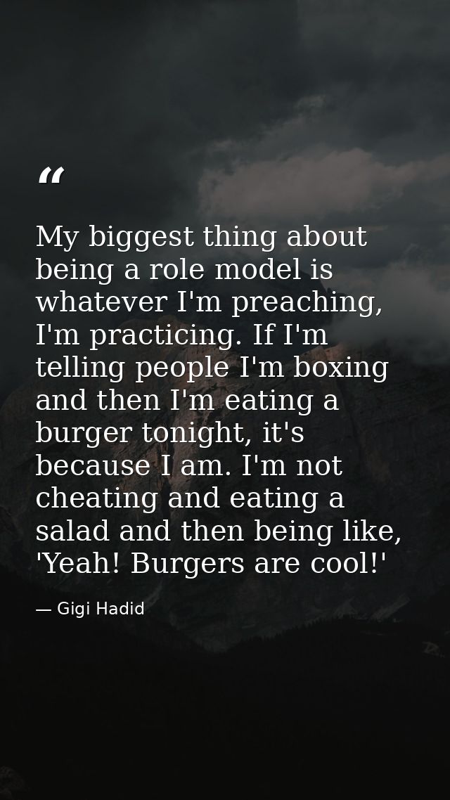 My biggest thing about being a role model is whatever I'm preaching, I'm practicing. If I'm telling people I'm boxing an — Gigi Hadid