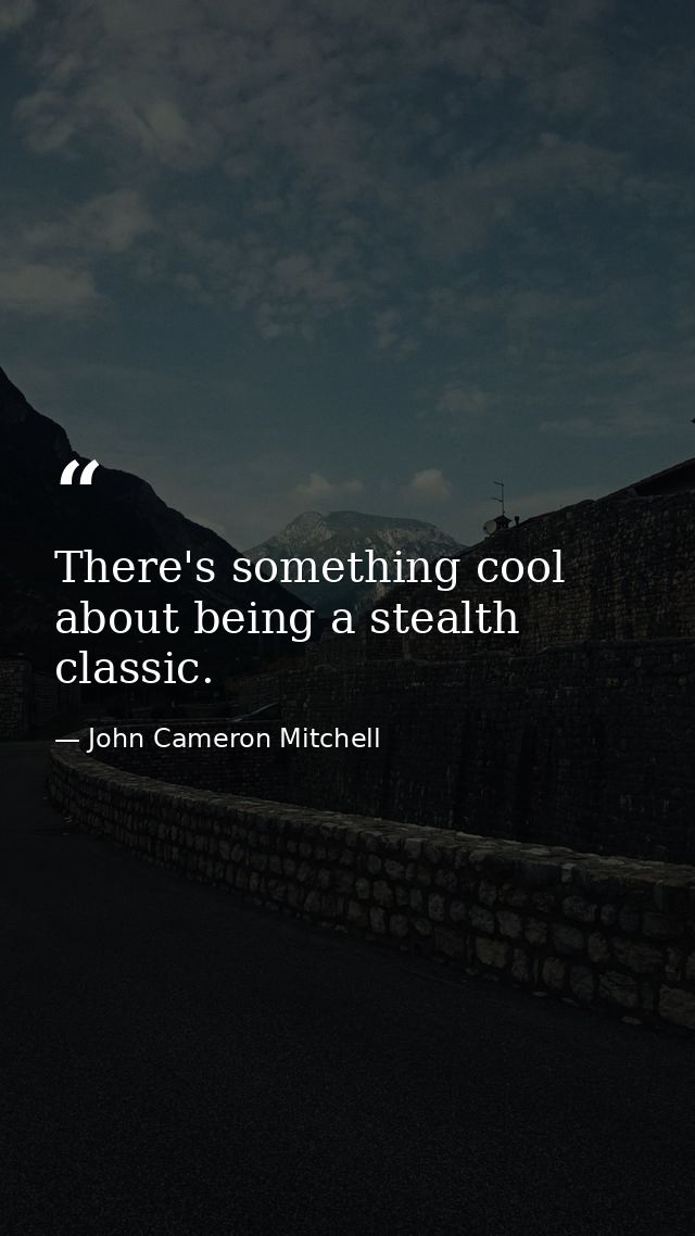 There's something cool about being a stealth classic. — John Cameron Mitchell