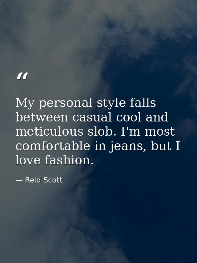 My personal style falls between casual cool and meticulous slob. I'm most comfortable in jeans, but I love fashion. — Reid Scott