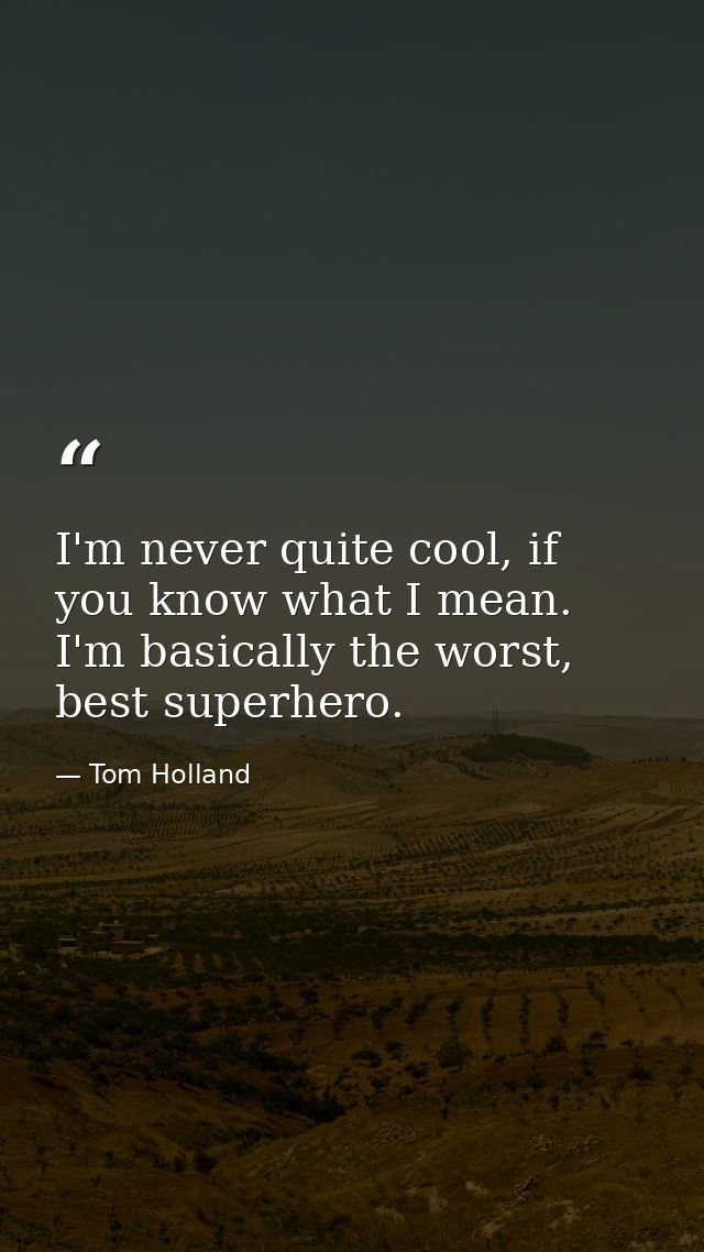 I'm never quite cool, if you know what I mean. I'm basically the worst, best superhero. — Tom Holland