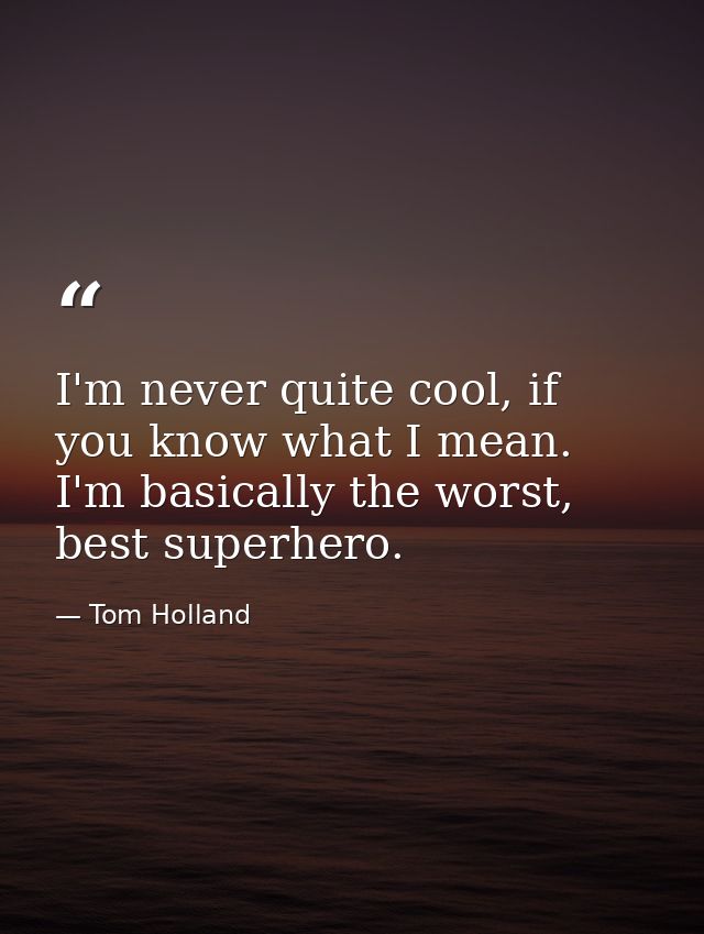 I'm never quite cool, if you know what I mean. I'm basically the worst, best superhero. — Tom Holland