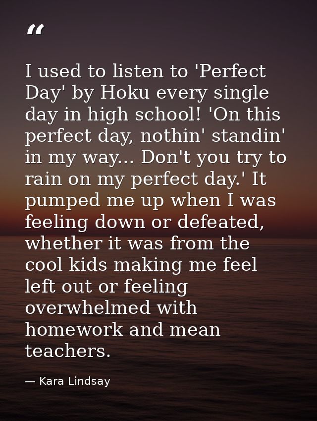 I used to listen to 'Perfect Day' by Hoku every single day in high school! 'On this perfect day, nothin' standin' in my  — Kara Lindsay