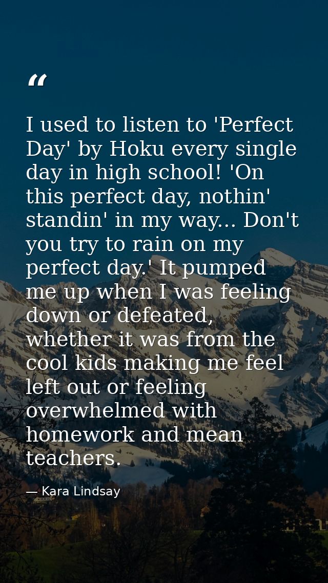 I used to listen to 'Perfect Day' by Hoku every single day in high school! 'On this perfect day, nothin' standin' in my  — Kara Lindsay