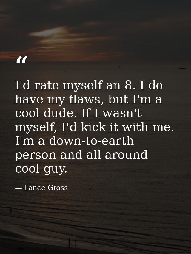 I'd rate myself an 8. I do have my flaws, but I'm a cool dude. If I wasn't myself, I'd kick it with me. I'm a down-to-ea — Lance Gross