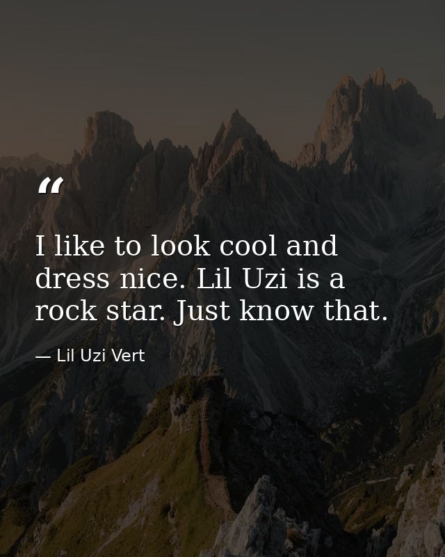 I like to look cool and dress nice. Lil Uzi is a rock star. Just know that. — Lil Uzi Vert