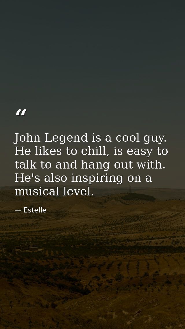 John Legend is a cool guy. He likes to chill, is easy to talk to and hang out with. He's also inspiring on a musical lev — Estelle